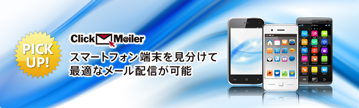 ClickM@iler スマートフォン端末を見分けて最適なメール配信が可能